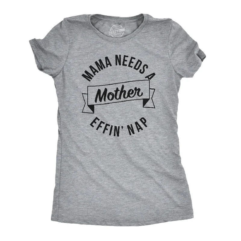 Distressed Women T Shirt with a Laid - Back AestheticMama Needs A Mother Effin Nap Women's T Shirt